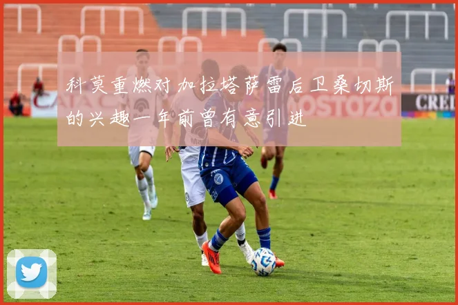 科莫重燃对加拉塔萨雷后卫桑切斯的兴趣一年前曾有意引进